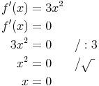\begin{align}
f'(x) & = 3x^2 \\
f'(x) & = 0 \\
3x^2 & = 0 && / :3 \\
x^2 & = 0 && / \sqrt{\ } \\
x & = 0
\end{align}