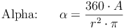 \begin{align} \text{Alpha:} \qquad \alpha &= \frac{360 \cdot A}{r^2 \cdot \pi}\end{align}