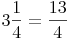 3\frac{1}{4} = \frac{13}{4}