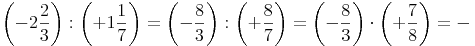 \left( -2\frac{2}{3} \right) :  \left( +1\frac{1}{7} \right) = \left( -\frac{8}{3} \right) :  \left( +\frac{8}{7} \right) = \left( -\frac{8}{3} \right) \cdot  \left( +\frac{7}{8} \right) = -