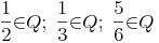 {\frac{1}{2}}{\in}Q;\ {\frac{1}{3}}{\in}Q;\ {\frac{5}{6}}{\in}Q