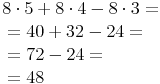 \begin{align}
& 8 \cdot 5 + 8 \cdot 4 - 8 \cdot 3 = \\
& = 40 + 32 - 24 = \\
& = 72 - 24 = \\
& = 48
\end{align}