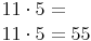 \begin{align} & 11 \cdot 5 = \\ & 11 \cdot 5 = 55 \\ \end{align}