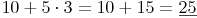 10 + 5 \cdot 3 = 10 + 15 = \underline{25}