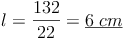 l = \frac{132}{22} = \underline{6\ cm}