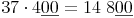 37 \cdot 4 \underline{00} = 14\ 8 \underline {00}