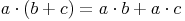 a \cdot (b + c) = a \cdot b + a \cdot c
