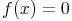 f(x) = 0 f(x) = 0