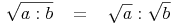 \sqrt{a : b}\quad = \quad \sqrt{a} : \sqrt{b}