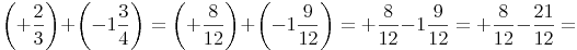 \left( +\frac{2}{3} \right) +  \left( -1\frac{3}{4} \right) = \left( +\frac{8}{12} \right) +  \left( -1\frac{9}{12} \right)= +\frac{8}{12} - 1\frac{9}{12} = +\frac{8}{12} - \frac{21}{12} =