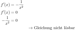 \begin{align}
f'(x) & = -\frac{1}{x^2} \\
f'(x) & = 0 \\
-\frac{1}{x^2} & = 0 \\
& && \rightarrow \text{Gleichung nicht lösbar} \\
\end{align}