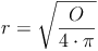 r = \sqrt{\frac{O}{4 \cdot \pi}}