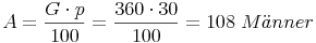 A = \frac {G \cdot p}{100} = \frac {360 \cdot 30}{100} = 108\ Männer