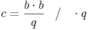 c = \frac{b \cdot b}{q}\quad / \quad \cdot q