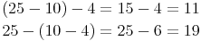 \begin{align} & (25 - 10) - 4 = 15 - 4 = 11 \\ & 25 - (10 -4) = 25 - 6 = 19 \\ \end{align}