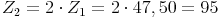 Z_2 = 2 \cdot Z_1 = 2 \cdot 47,50 = 95