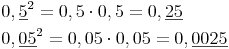 \begin{align} & 0,\underline{5}^2 = 0,5 \cdot 0,5 = 0,\underline{25} \\ & 0,\underline{05}^2 = 0,05 \cdot 0,05 = 0,\underline{0025} \\ \end{align}