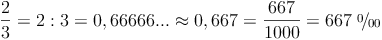 \newcommand{\promille}{%
\relax\ifmmode\promillezeichen
\else\leavevmode\(\mathsurround=0pt\promillezeichen\)\fi}
\newcommand{\promillezeichen}{%
\kern-.05em%
\raise.5ex\hbox{\the\scriptfont0 0}%
\kern-.15em/\kern-.15em%
\lower.25ex\hbox{\the\scriptfont0 00}} \frac{2}{3} = 2 : 3 = 0,66666... \approx 0,667 = \frac{667}{1000} = 667\ \promille