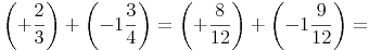 \left( +\frac{2}{3} \right) +  \left( -1\frac{3}{4} \right) = \left( +\frac{8}{12} \right) +  \left( -1\frac{9}{12} \right)=