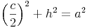 \left ( \frac{c}{2} \right )^2 + h^2 = a^2