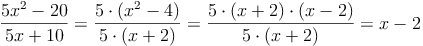 \frac{5x^2 - 20}{5x + 10} = \frac{5 \cdot (x^2 - 4)}{5 \cdot (x + 2)} = \frac{5 \cdot (x + 2) \cdot (x - 2)}{5 \cdot (x + 2)} = x - 2