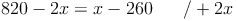 820 - 2x = x - 260 \qquad / + 2x