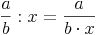 \frac {a}{b} : x = \frac {a}{b \cdot x}