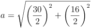 a = \sqrt{\left ( \frac{30}{2}\right )^2 + \left ( \frac{16}{2}\right )^2}