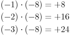 \begin{align} & (-1) \cdot (-8) = +8 \\ & (-2) \cdot (-8) = +16 \\ & (-3) \cdot (-8) = +24 \\ \end{align}