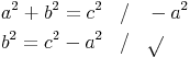 \begin{align}
& a^2 + b^2 = c^2\quad / \quad - a^2 \\
& b^2 = c^2 - a^2\quad / \quad \sqrt
\end{align}