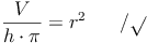 \frac{V}{h \cdot \pi} = r^2\qquad / \sqrt