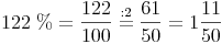 122\ \% = \frac {122}{100} \stackrel{\mathrm{: 2}}= \frac{61}{50} = 1 \frac {11}{50}