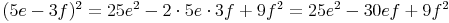 (5e - 3f)^2 = 25e^2 - 2 \cdot 5e \cdot 3f + 9f^2 = 25e^2 - 30ef + 9f^2