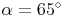 \alpha = 65^\circ