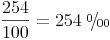 \newcommand{\promille}{%
\relax\ifmmode\promillezeichen
\else\leavevmode\(\mathsurround=0pt\promillezeichen\)\fi}
\newcommand{\promillezeichen}{%
\kern-.05em%
\raise.5ex\hbox{\the\scriptfont0 0}%
\kern-.15em/\kern-.15em%
\lower.25ex\hbox{\the\scriptfont0 00}}
\frac{254}{100} = 254\ \promille