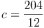 c = \frac{204}{12}