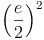 \left ( \frac{e}{2}\right )^2