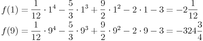 \begin{align}
f(1) & = \frac{1}{12} \cdot 1^4 - \frac{5}{3} \cdot 1^3 + \frac{9}{2} \cdot 1^2 - 2 \cdot 1 - 3 = -2 \frac{1}{12} \\
f(9) & = \frac{1}{12} \cdot 9^4 - \frac{5}{3} \cdot 9^3 + \frac{9}{2} \cdot 9^2 - 2 \cdot 9 - 3 =  -324 \frac{3}{4} \\
\end{align}