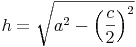 h = \sqrt{a^2 - \left ( \frac{c}{2} \right )^2}