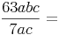 \frac {63abc} {7ac} =