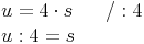 \begin{align} & u = 4 \cdot s\qquad / : 4 \\ & u : 4 = s \\ \end{align}