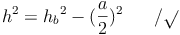 h^2 = {h_b}^2 - (\frac{a}{2})^2 \qquad / \sqrt{}