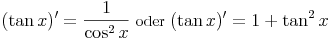 (\tan x)'=\frac{1}{\cos^2 x}\ \mbox{oder}\ (\tan x)'=1+\tan^2x