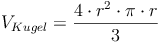 V_{Kugel} = \frac{4 \cdot r^2 \cdot \pi \cdot r}{3}