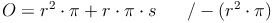 O = r^2 \cdot \pi + r \cdot \pi \cdot s\qquad / - (r^2 \cdot \pi )