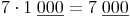 7 \cdot 1\ \underline{000} = 7\ \underline{000}