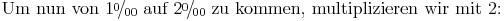 \newcommand{\promille}{%
\relax\ifmmode\promillezeichen
\else\leavevmode\(\mathsurround=0pt\promillezeichen\)\fi}
\newcommand{\promillezeichen}{%
\kern-.05em%
\raise.5ex\hbox{\the\scriptfont0 0}%
\kern-.15em/\kern-.15em%
\lower.25ex\hbox{\the\scriptfont0 00}}\text{Um nun von } 1 \promille \text{ auf } 2 \promille \text{ zu kommen, multiplizieren wir mit 2: }