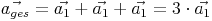 \vec{a_{ges}}=\vec{a_1}+\vec{a_1}+\vec{a_1}=3\cdot\vec{a_1}