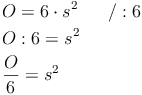 \begin{align} & O = 6 \cdot s^2\qquad / :6 \\ & O : 6 = s^2 \\ & \frac{O}{6} = s^2 \\ \end{align}