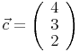 \vec{c}=\left(\begin{array}{r}4\\3\\2\end{array}\right)